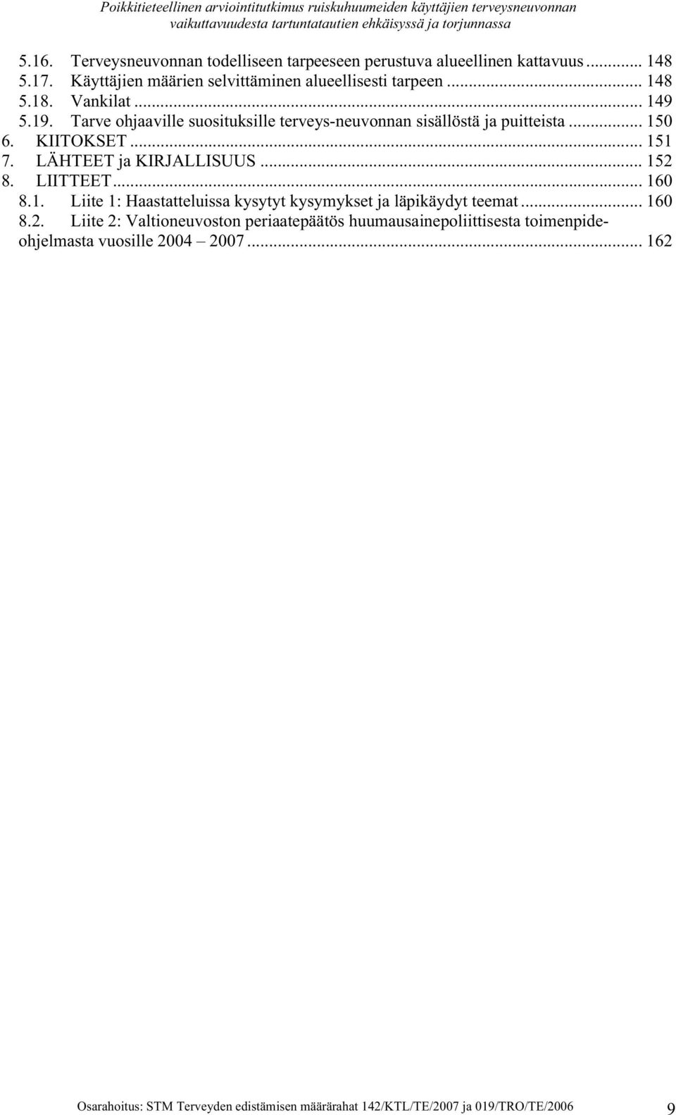 .. 152 8. LIITTEET... 160 8.1. Liite 1: Haastatteluissa kysytyt kysymykset ja läpikäydyt teemat... 160 8.2. Liite 2: Valtioneuvoston periaatepäätös huumausainepoliittisesta toimenpideohjelmasta vuosille 2004 2007.
