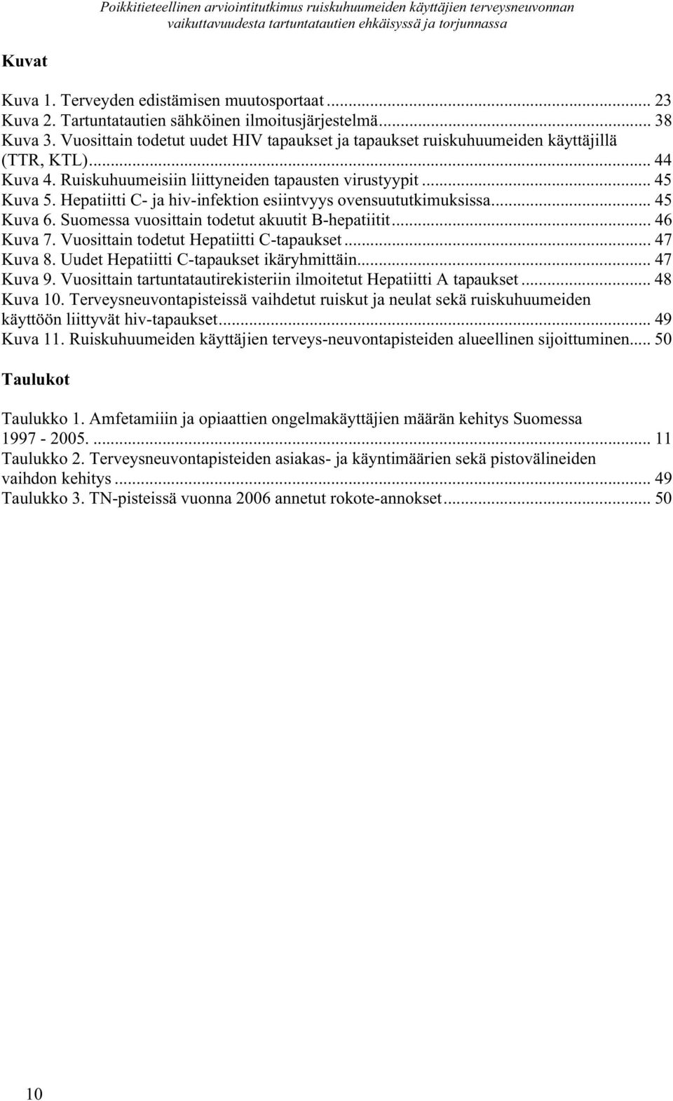 Hepatiitti C- ja hiv-infektion esiintvyys ovensuututkimuksissa... 45 Kuva 6. Suomessa vuosittain todetut akuutit B-hepatiitit... 46 Kuva 7. Vuosittain todetut Hepatiitti C-tapaukset... 47 Kuva 8.