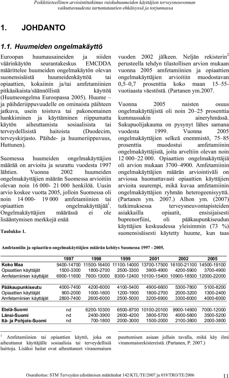 Huume ja päihderiippuvuudelle on ominaista päihteen jatkuva, usein toistuva tai pakonomainen hankkiminen ja käyttäminen riippumatta käytön aiheuttamista sosiaalisista tai terveydellisistä haitoista