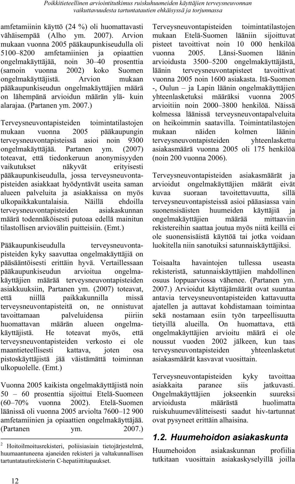 Arvion mukaan pääkaupunkiseudun ongelmakäyttäjien määrä on lähempänä arvioidun määrän ylä- kuin alarajaa. (Partanen ym. 2007.
