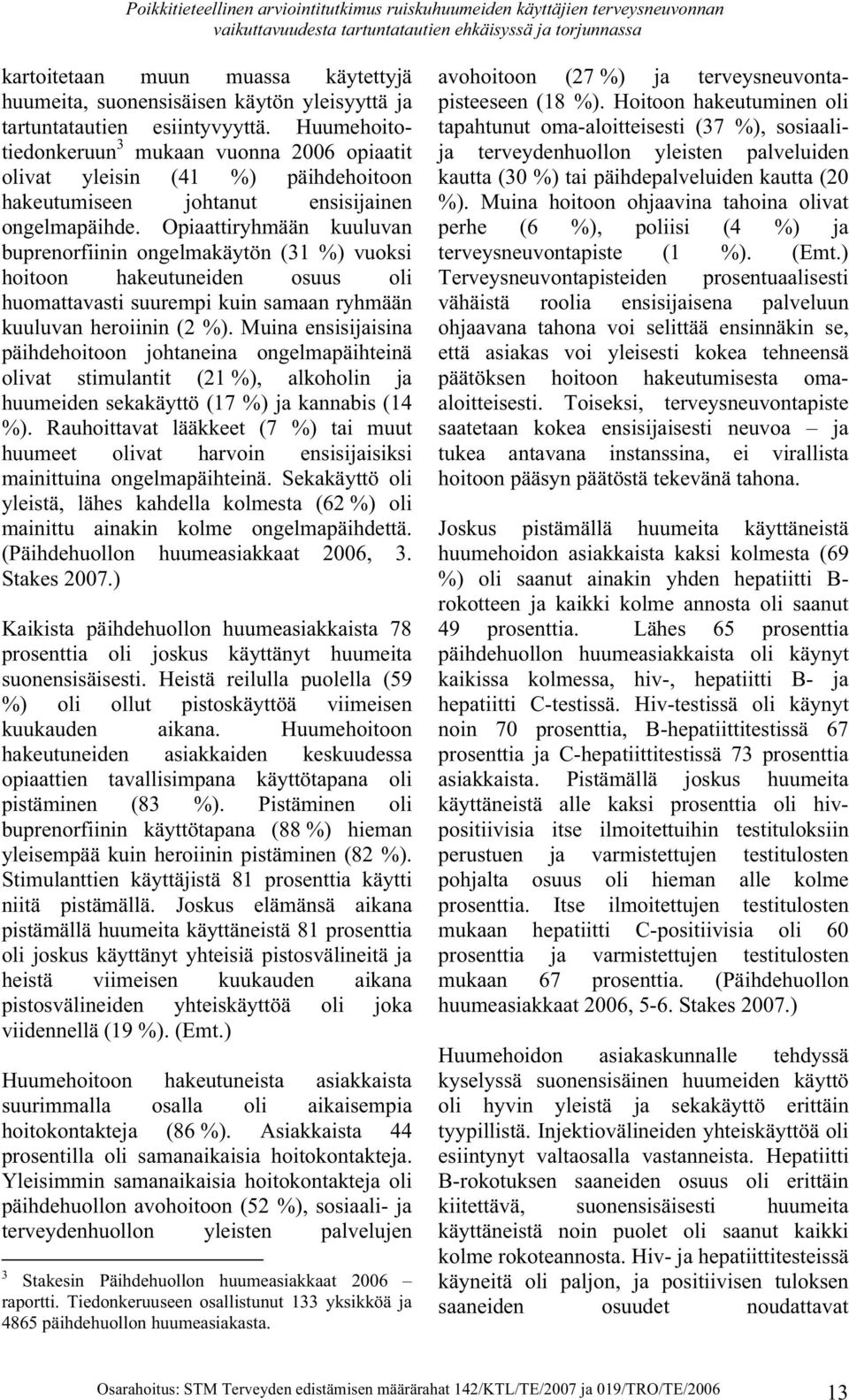 Opiaattiryhmään kuuluvan buprenorfiinin ongelmakäytön (31 %) vuoksi hoitoon hakeutuneiden osuus oli huomattavasti suurempi kuin samaan ryhmään kuuluvan heroiinin (2 %).