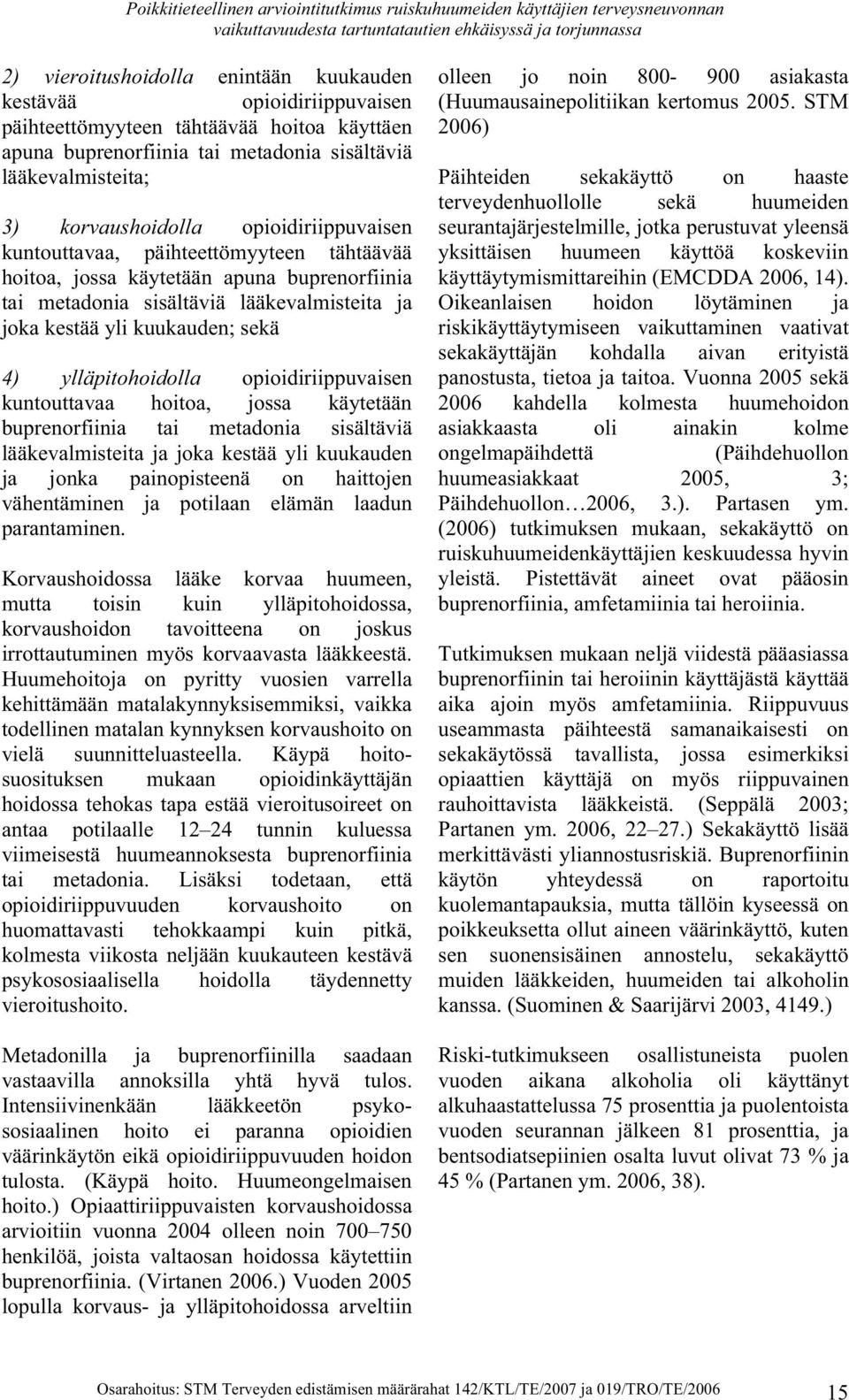 ylläpitohoidolla opioidiriippuvaisen kuntouttavaa hoitoa, jossa käytetään buprenorfiinia tai metadonia sisältäviä lääkevalmisteita ja joka kestää yli kuukauden ja jonka painopisteenä on haittojen