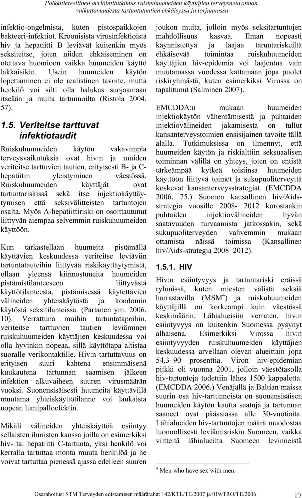 Usein huumeiden käytön lopettaminen ei ole realistinen tavoite, mutta henkilö voi silti olla halukas suojaamaan itseään ja muita tartunnoilta (Ristola 2004, 57