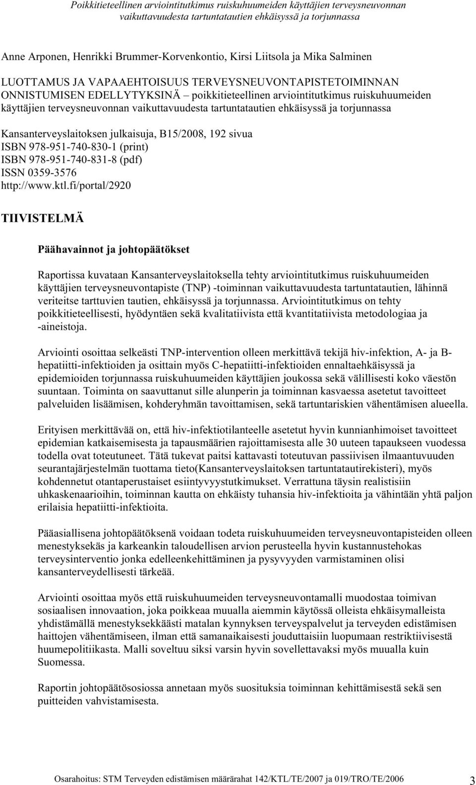 fi/portal/2920 TIIVISTELMÄ Päähavainnot ja johtopäätökset Raportissa kuvataan Kansanterveyslaitoksella tehty arviointitutkimus ruiskuhuumeiden käyttäjien terveysneuvontapiste (TNP) -toiminnan
