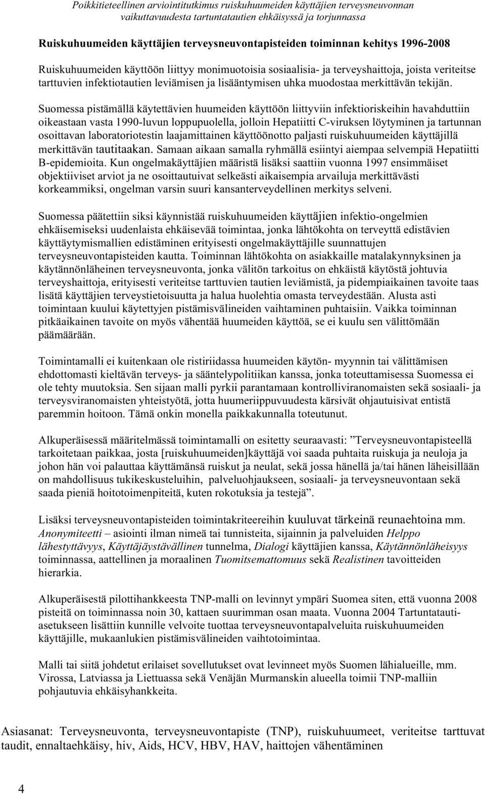 Suomessa pistämällä käytettävien huumeiden käyttöön liittyviin infektioriskeihin havahduttiin oikeastaan vasta 1990-luvun loppupuolella, jolloin Hepatiitti C-viruksen löytyminen ja tartunnan
