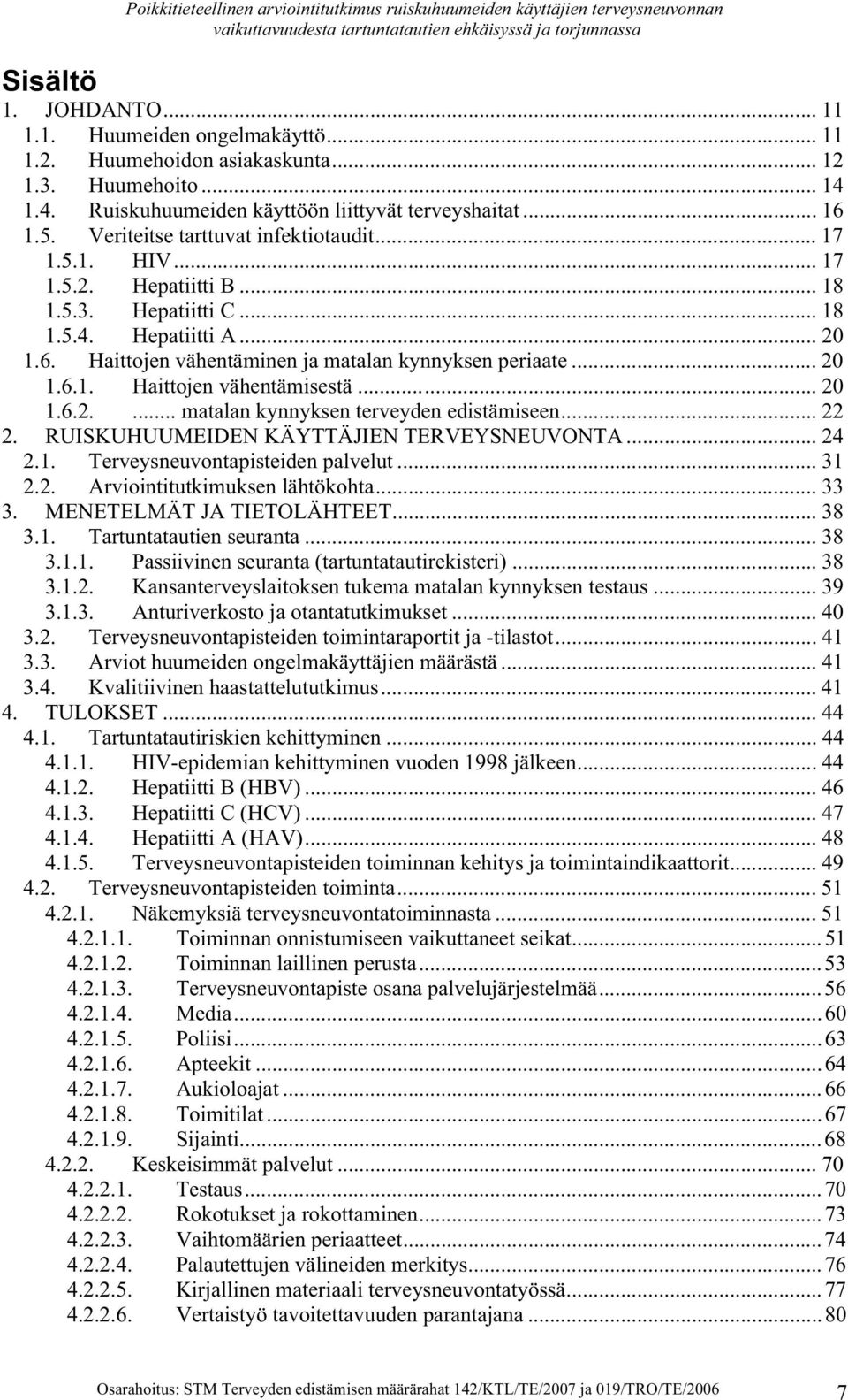 .. 20 1.6.1. Haittojen vähentämisestä... 20 1.6.2.... matalan kynnyksen terveyden edistämiseen... 22 2. RUISKUHUUMEIDEN KÄYTTÄJIEN TERVEYSNEUVONTA... 24 2.1. Terveysneuvontapisteiden palvelut... 31 2.