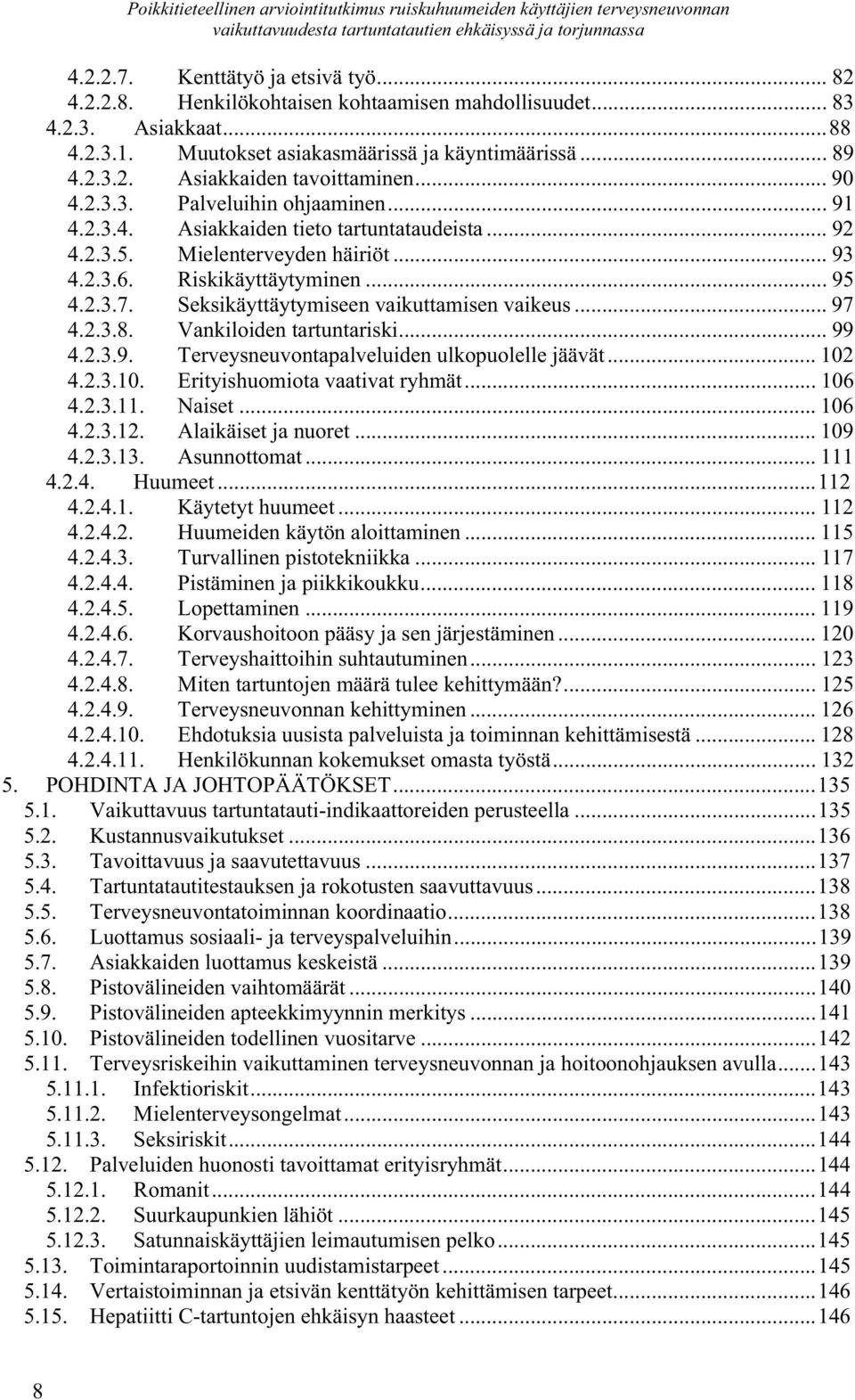 Seksikäyttäytymiseen vaikuttamisen vaikeus... 97 4.2.3.8. Vankiloiden tartuntariski... 99 4.2.3.9. Terveysneuvontapalveluiden ulkopuolelle jäävät... 102 4.2.3.10. Erityishuomiota vaativat ryhmät.
