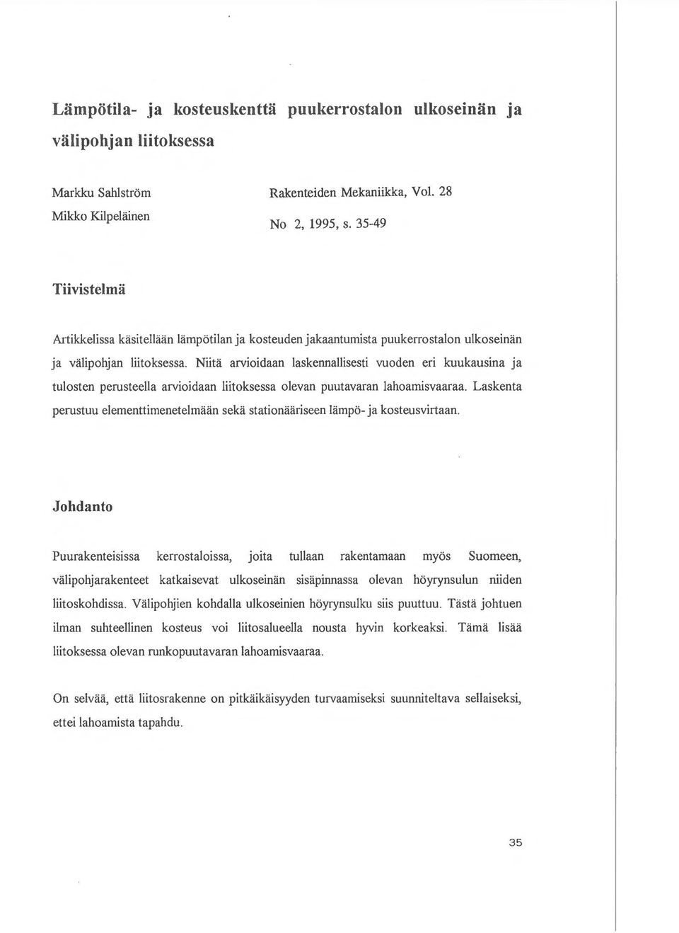 Niita arvioidaan laskennallisesti vuoden eri kuukausina ja tulosten perusteella arvioidaan liitoksessa olevan puutavaran lahoamisvaaraa.