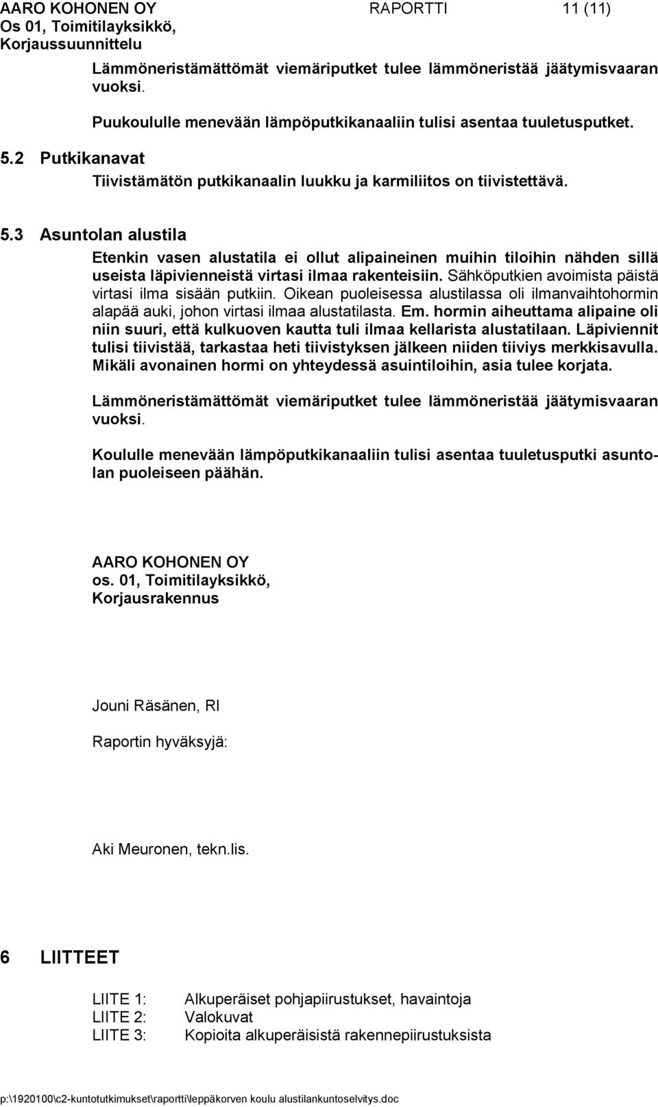 3 Asuntolan alustila Etenkin vasen alustatila ei ollut alipaineinen muihin tiloihin nähden sillä useista läpivienneistä virtasi ilmaa rakenteisiin.