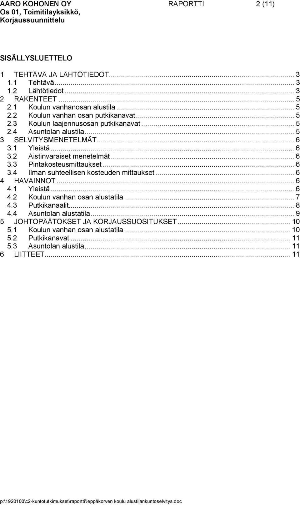 .. 6 3.4 Ilman suhteellisen kosteuden mittaukset... 6 4 HAVAINNOT... 6 4.1 Yleistä...6 4.2 Koulun vanhan osan alustatila... 7 4.3 Putkikanaalit... 8 4.4 Asuntolan alustatila.