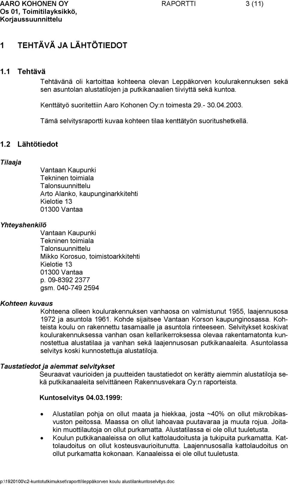 Kenttätyö suoritettiin Aaro Kohonen Oy:n toimesta 29.- 30.04.2003. Tämä selvitysraportti kuvaa kohteen tilaa kenttätyön suoritushetkellä. 1.