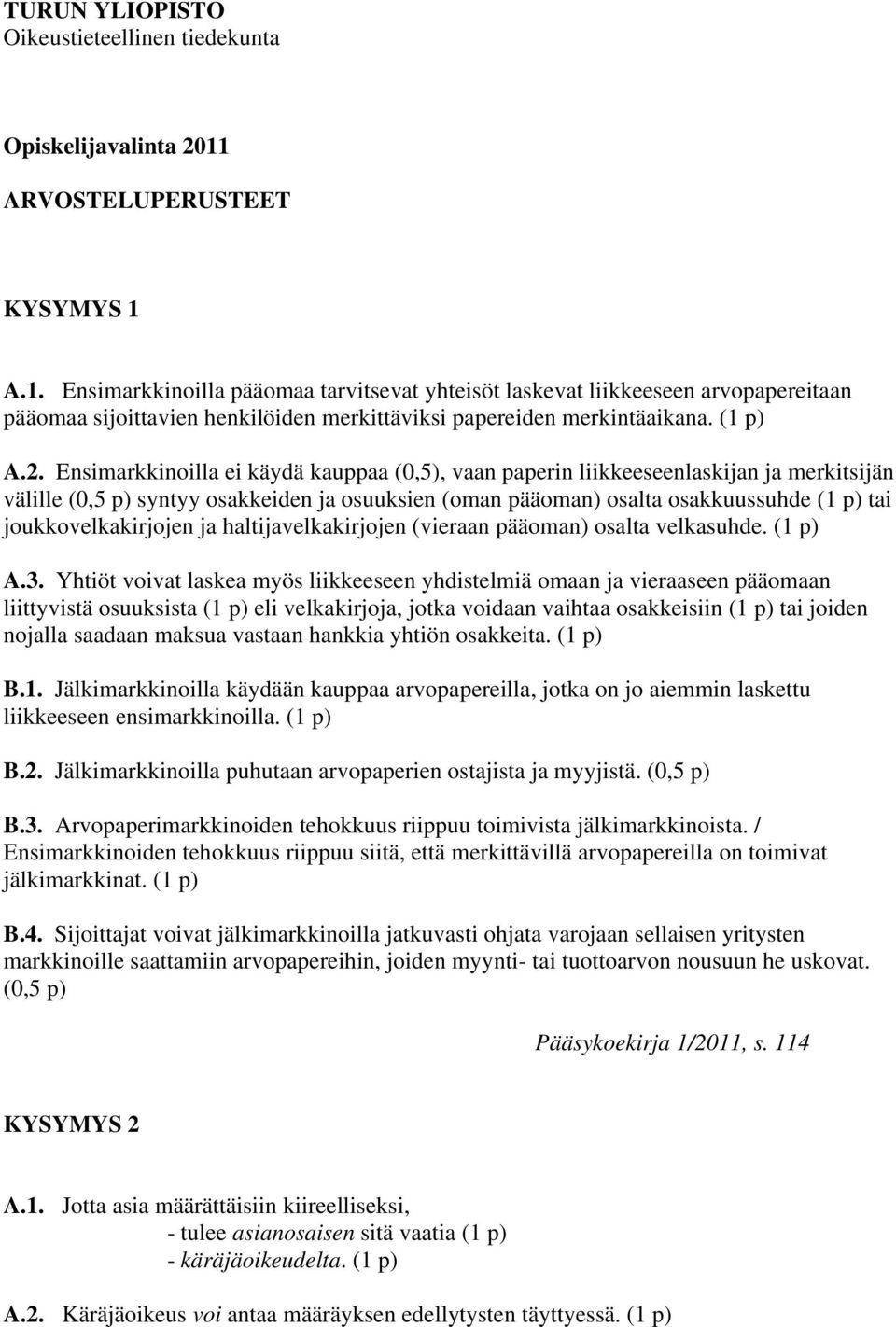 2. Ensimarkkinoilla ei käydä kauppaa (0,5), vaan paperin liikkeeseenlaskijan ja merkitsijän välille (0,5 p) syntyy osakkeiden ja osuuksien (oman pääoman) osalta osakkuussuhde (1 p) tai