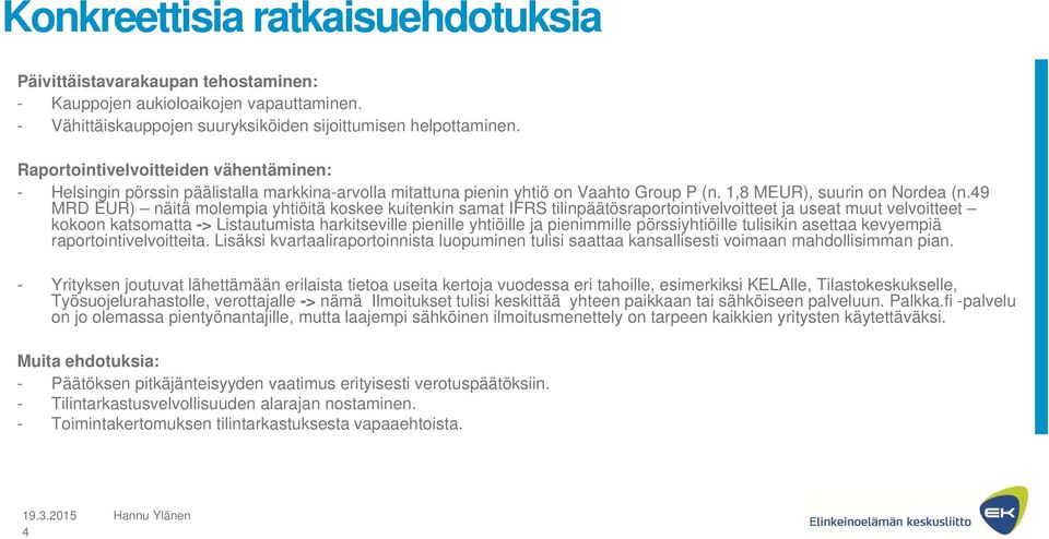 49 MRD EUR) näitä molempia yhtiöitä koskee kuitenkin samat IFRS tilinpäätösraportointivelvoitteet ja useat muut velvoitteet kokoon katsomatta -> Listautumista harkitseville pienille yhtiöille ja