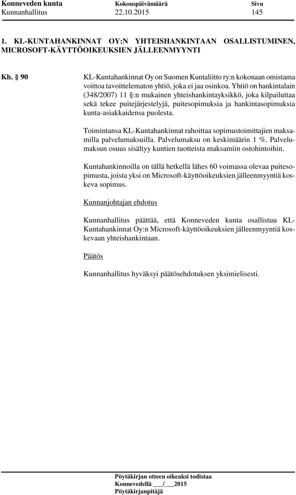 Yhtiö on hankintalain (348/2007) 11 :n mukainen yhteishankintayksikkö, joka kilpailuttaa sekä tekee puitejärjestelyjä, puitesopimuksia ja hankintasopimuksia kunta-asiakkaidensa puolesta.