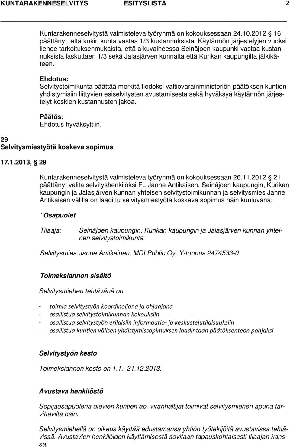 Selvitystoimikunta päättää merkitä tiedoksi valtiovarainministeriön päätöksen kuntien yhdistymisiin liittyvien esiselvitysten avustamisesta sekä hyväksyä käytännön järjestelyt koskien kustannusten