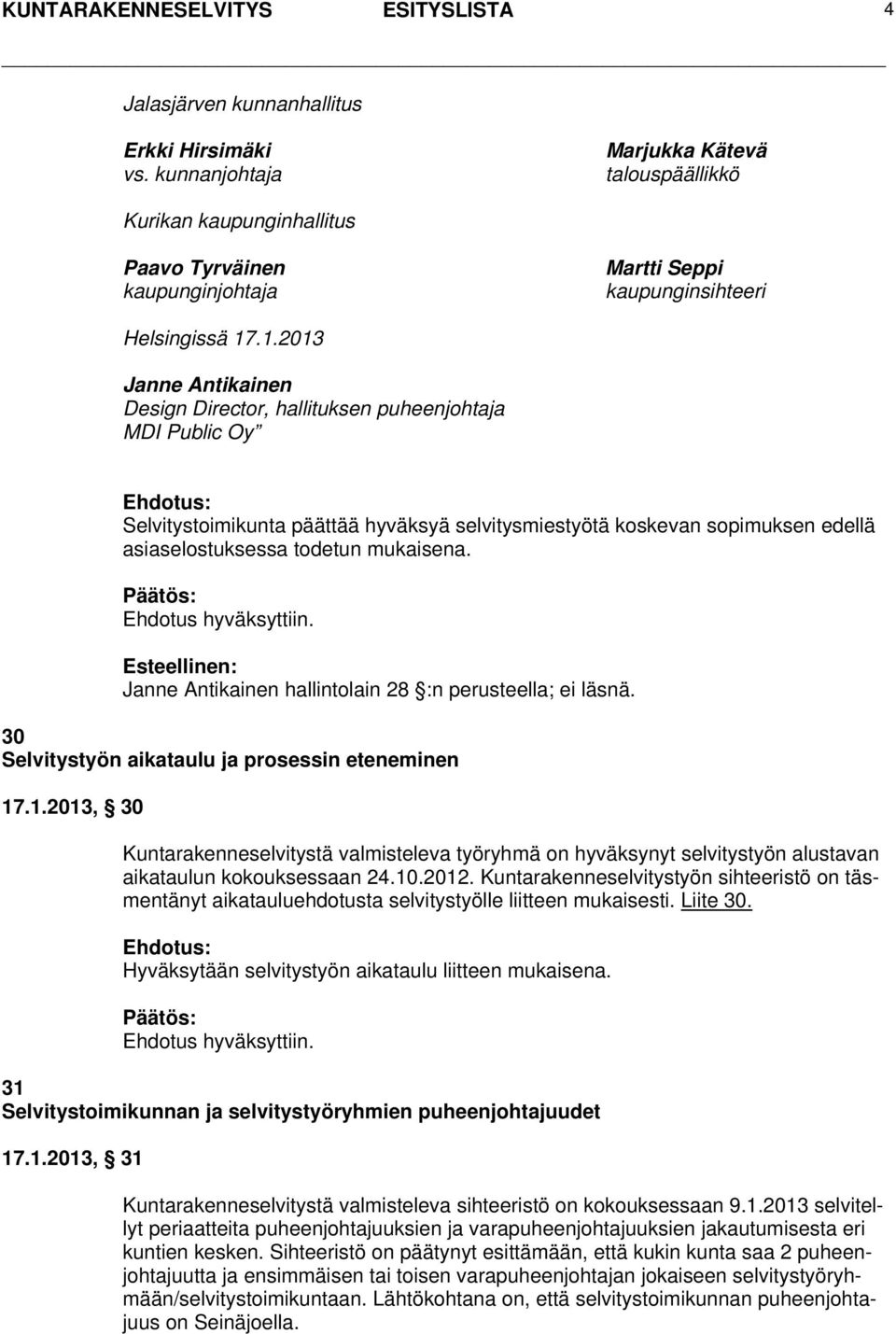 Esteellinen: Janne Antikainen hallintolain 28 :n perusteella; ei läsnä. 30 Selvitystyön aikataulu ja prosessin eteneminen 17