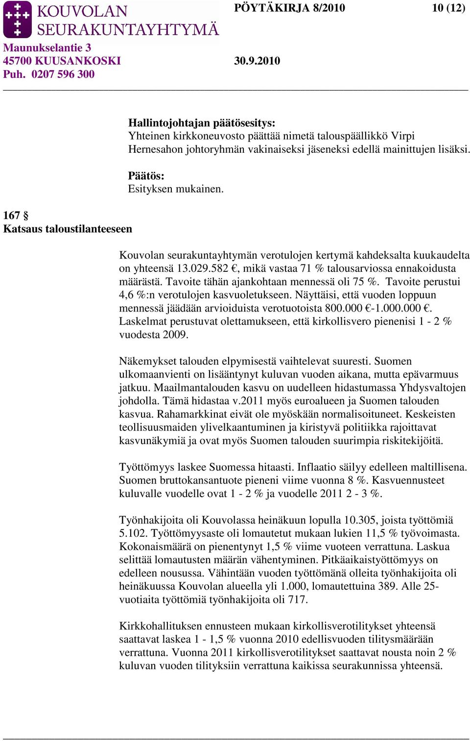 Tavoite tähän ajankohtaan mennessä oli 75 %. Tavoite perustui 4,6 %:n verotulojen kasvuoletukseen. Näyttäisi, että vuoden loppuun mennessä jäädään arvioiduista verotuotoista 800.000-