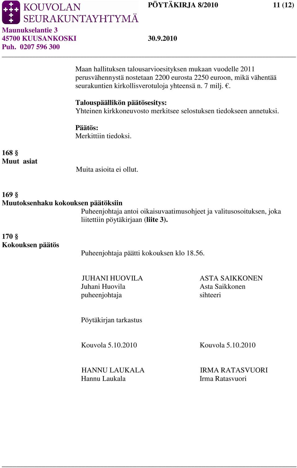 169 Muutoksenhaku kokouksen päätöksiin Puheenjohtaja antoi oikaisuvaatimusohjeet ja valitusosoituksen, joka liitettiin pöytäkirjaan (liite 3).