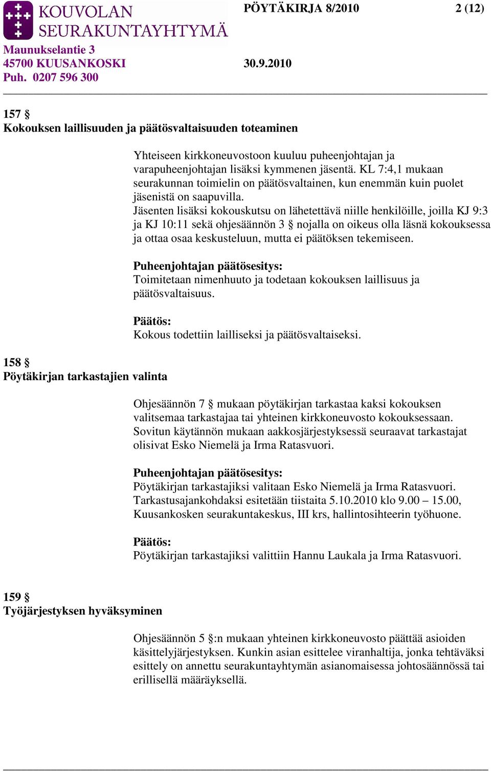 Jäsenten lisäksi kokouskutsu on lähetettävä niille henkilöille, joilla KJ 9:3 ja KJ 10:11 sekä ohjesäännön 3 nojalla on oikeus olla läsnä kokouksessa ja ottaa osaa keskusteluun, mutta ei päätöksen