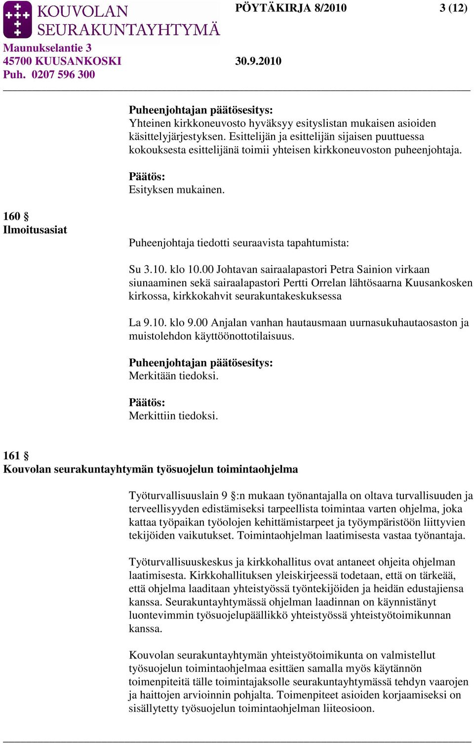 160 Ilmoitusasiat Puheenjohtaja tiedotti seuraavista tapahtumista: Su 3.10. klo 10.