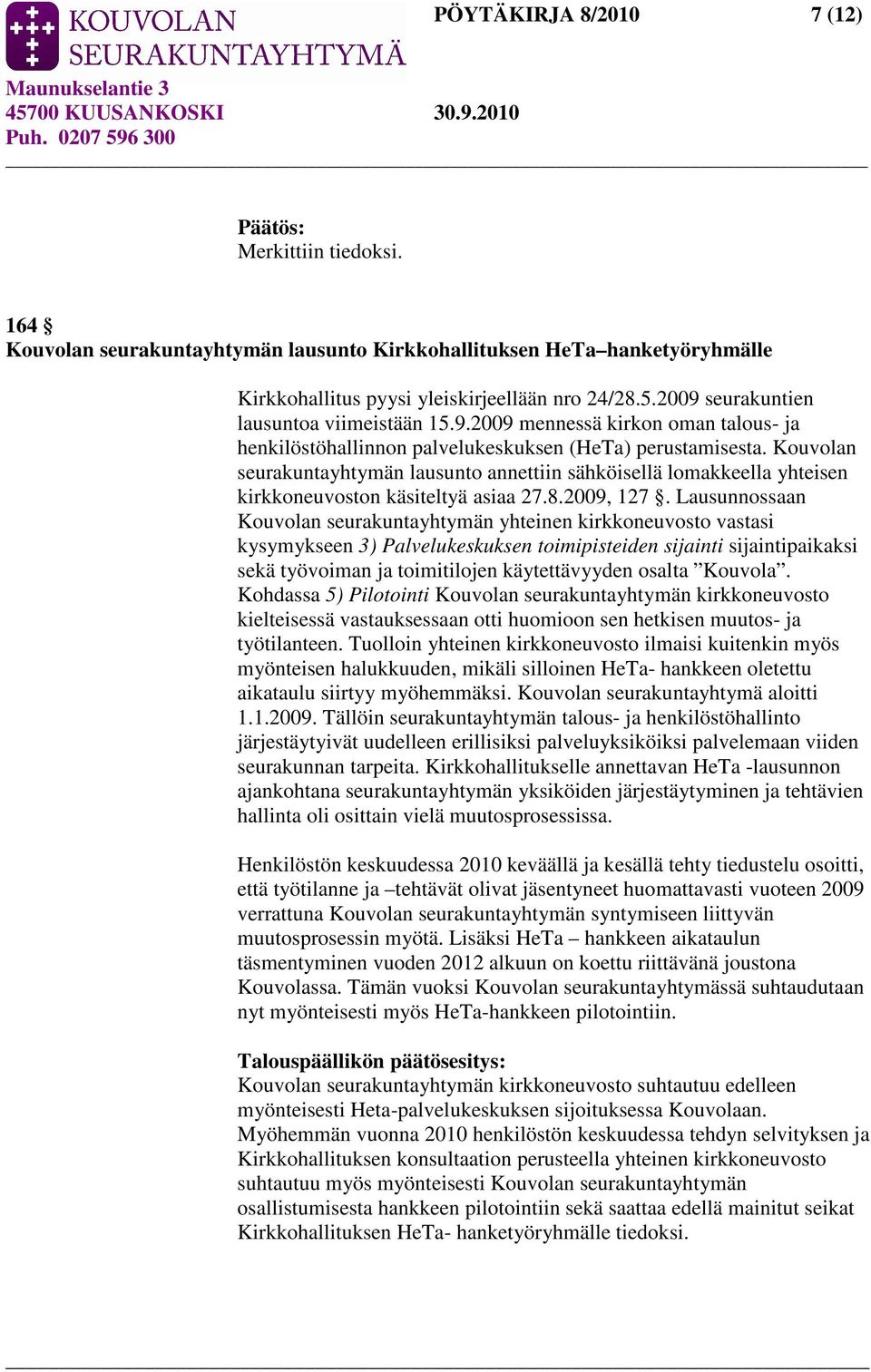 Kouvolan seurakuntayhtymän lausunto annettiin sähköisellä lomakkeella yhteisen kirkkoneuvoston käsiteltyä asiaa 27.8.2009, 127.