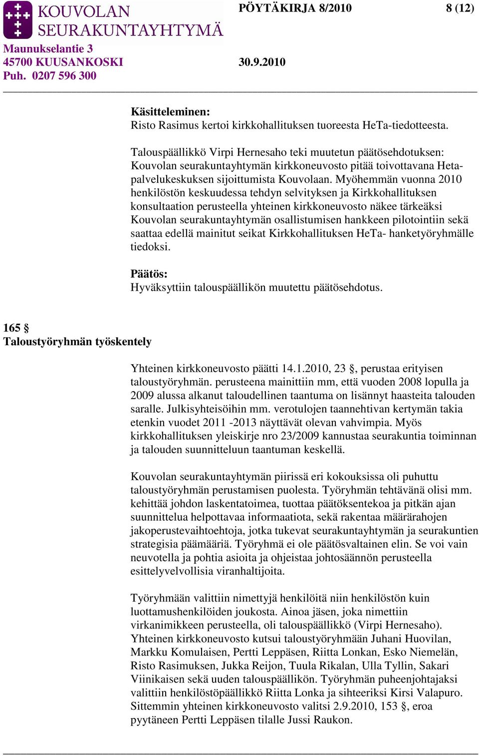 Myöhemmän vuonna 2010 henkilöstön keskuudessa tehdyn selvityksen ja Kirkkohallituksen konsultaation perusteella yhteinen kirkkoneuvosto näkee tärkeäksi Kouvolan seurakuntayhtymän osallistumisen