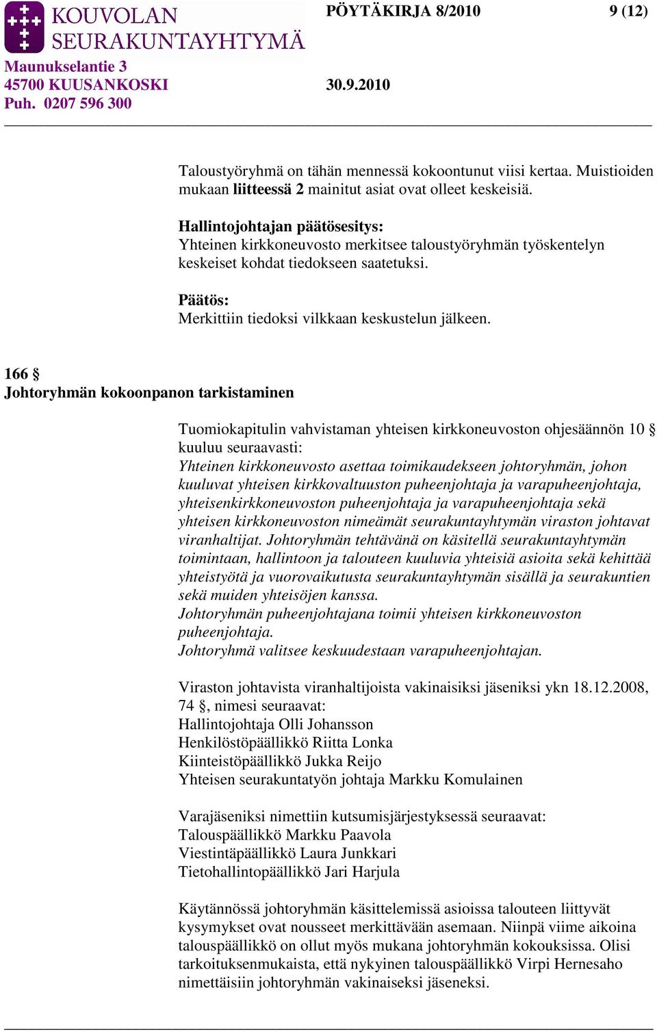 166 Johtoryhmän kokoonpanon tarkistaminen Tuomiokapitulin vahvistaman yhteisen kirkkoneuvoston ohjesäännön 10 kuuluu seuraavasti: Yhteinen kirkkoneuvosto asettaa toimikaudekseen johtoryhmän, johon