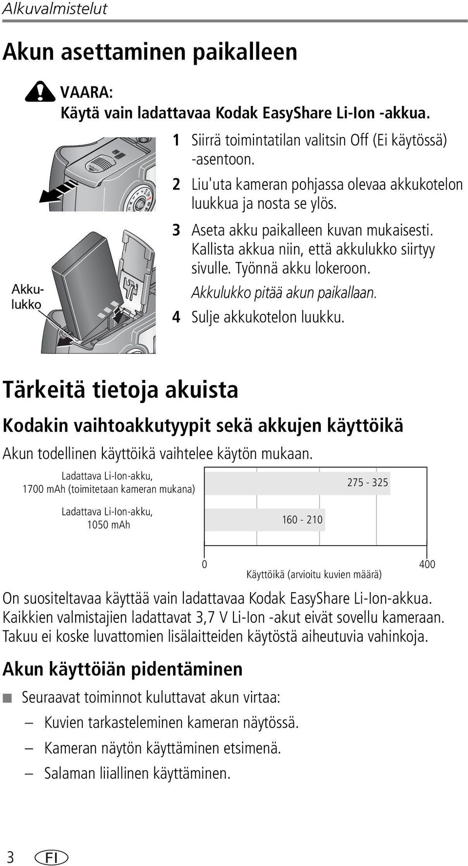 Akkulukko pitää akun paikallaan. 4 Sulje akkukotelon luukku. Tärkeitä tietoja akuista Kodakin vaihtoakkutyypit sekä akkujen käyttöikä Akun todellinen käyttöikä vaihtelee käytön mukaan.