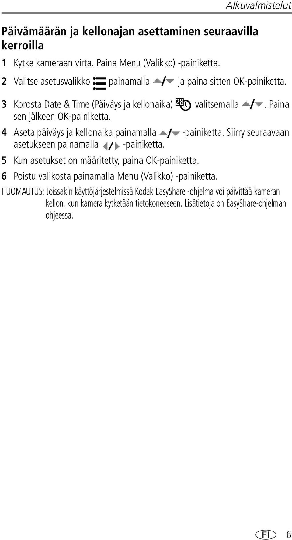 4 Aseta päiväys ja kellonaika painamalla -painiketta. Siirry seuraavaan asetukseen painamalla -painiketta. 5 Kun asetukset on määritetty, paina OK-painiketta.