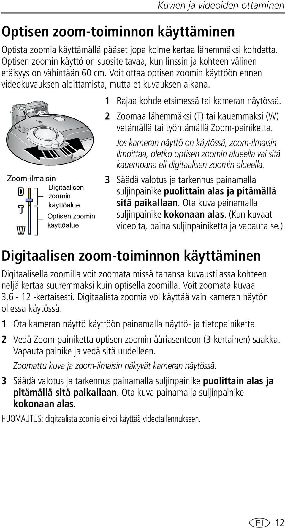 1 Rajaa kohde etsimessä tai kameran näytössä. 2 Zoomaa lähemmäksi (T) tai kauemmaksi (W) vetämällä tai työntämällä Zoom-painiketta.