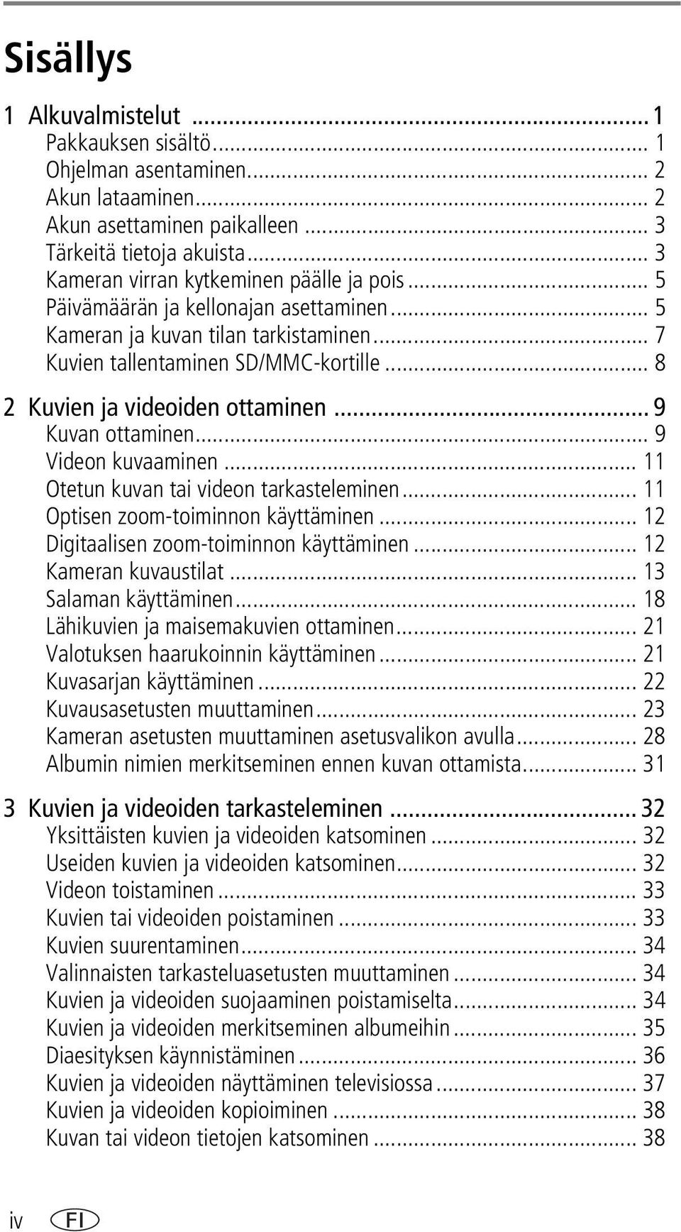 .. 8 2 Kuvien ja videoiden ottaminen... 9 Kuvan ottaminen... 9 Videon kuvaaminen... 11 Otetun kuvan tai videon tarkasteleminen... 11 Optisen zoom-toiminnon käyttäminen.