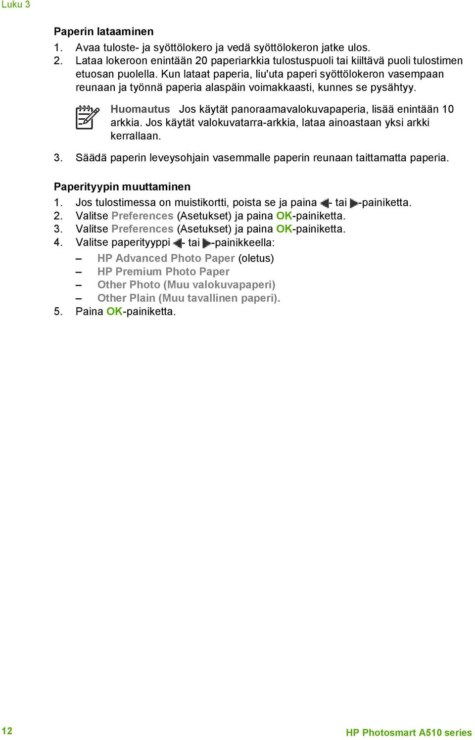 Jos käytät valokuvatarra-arkkia, lataa ainoastaan yksi arkki kerrallaan. 3. Säädä paperin leveysohjain vasemmalle paperin reunaan taittamatta paperia. Paperityypin muuttaminen 1.