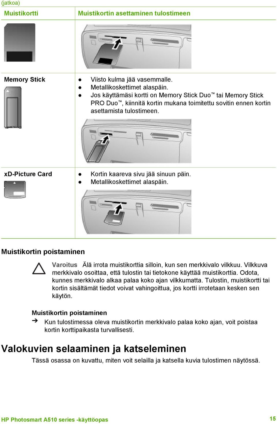 Metallikoskettimet alaspäin. Muistikortin poistaminen Varoitus Älä irrota muistikorttia silloin, kun sen merkkivalo vilkkuu.