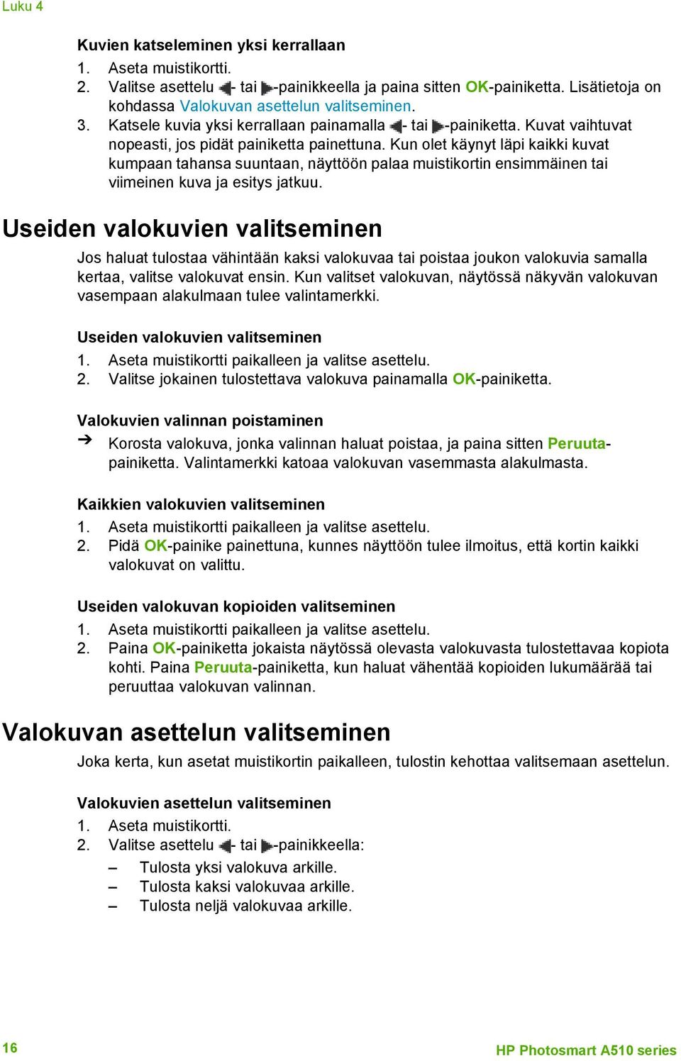 Kun olet käynyt läpi kaikki kuvat kumpaan tahansa suuntaan, näyttöön palaa muistikortin ensimmäinen tai viimeinen kuva ja esitys jatkuu.