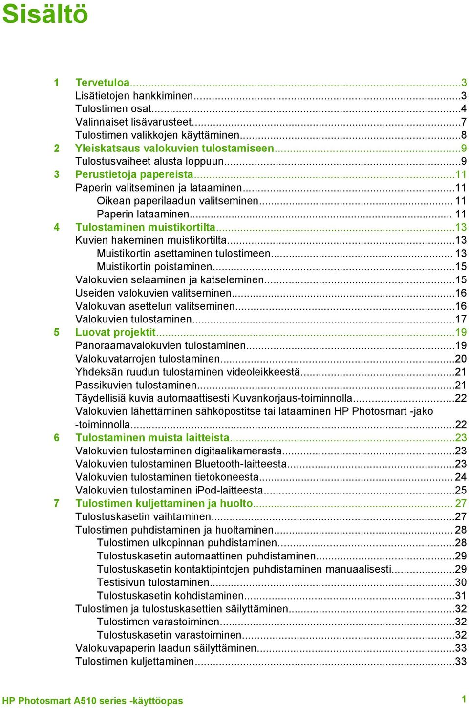 .. 11 4 Tulostaminen muistikortilta...13 Kuvien hakeminen muistikortilta...13 Muistikortin asettaminen tulostimeen... 13 Muistikortin poistaminen...15 Valokuvien selaaminen ja katseleminen.