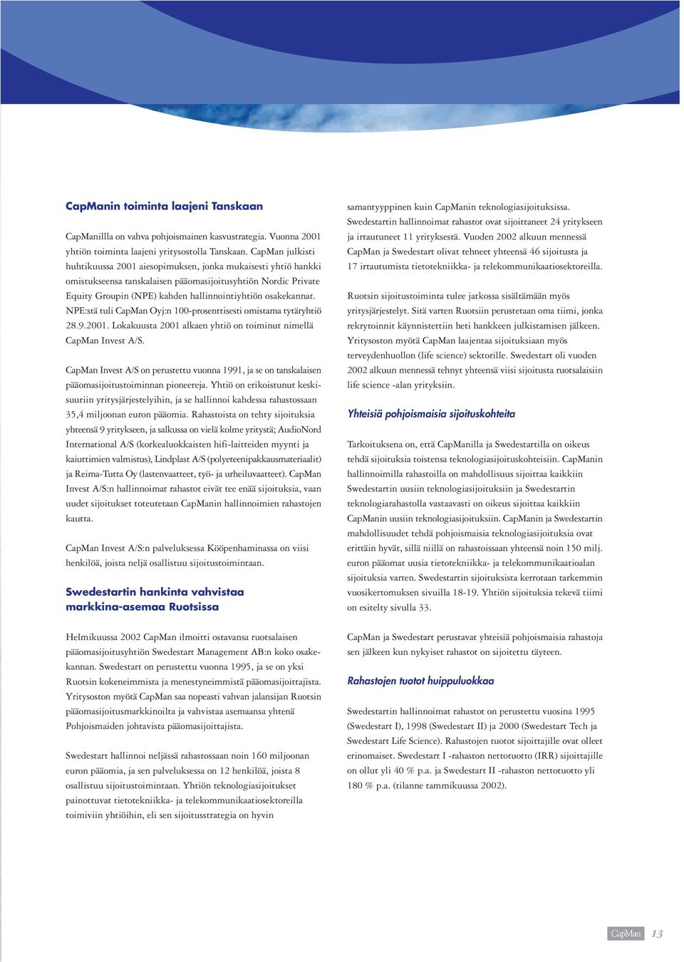 NPE:stä tuli CapMan Oyj:n 100-prosenttisesti omistama tytäryhtiö 28.9.2001. Lokakuusta 2001 alkaen yhtiö on toiminut nimellä CapMan Invest A/S.