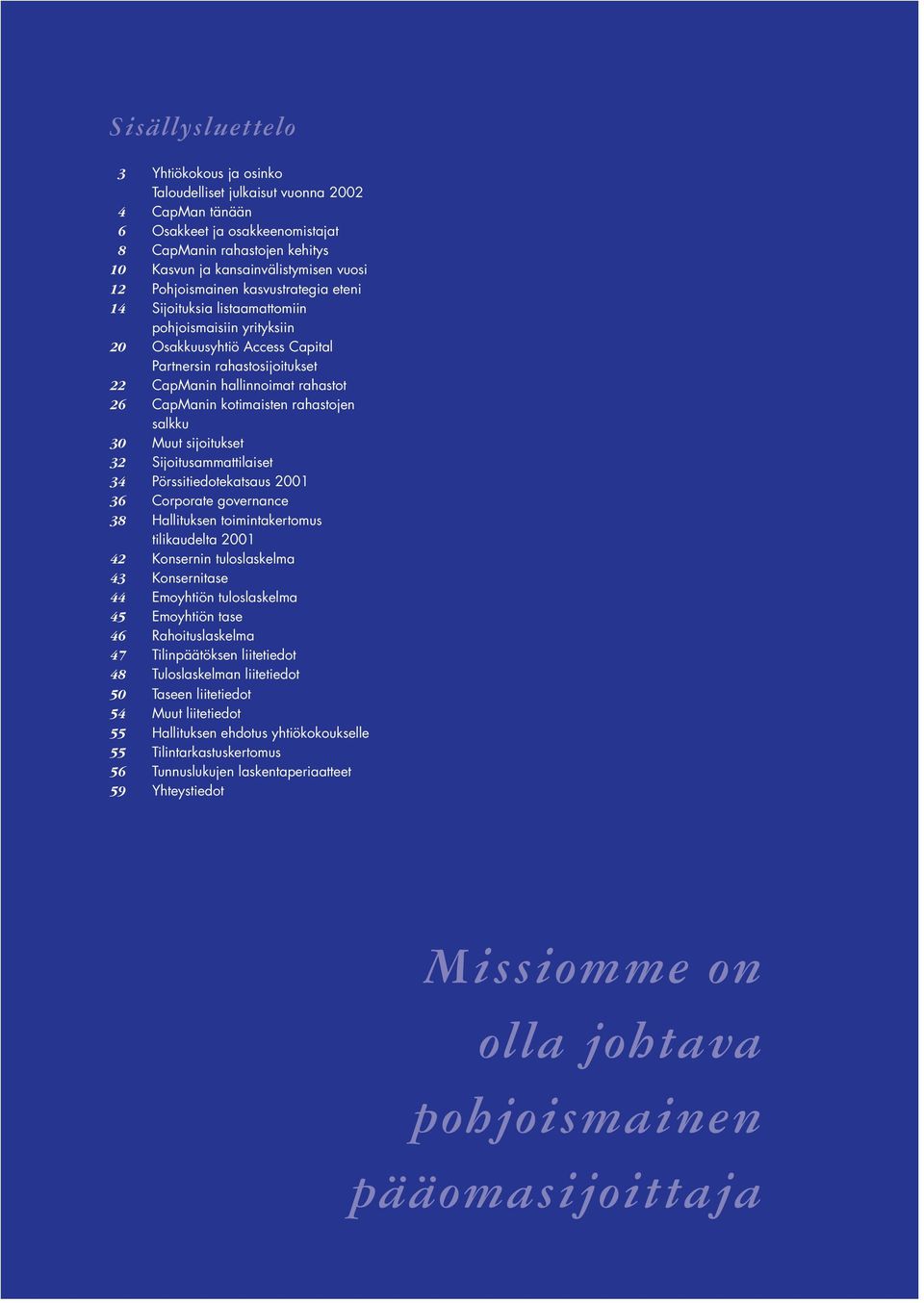 kotimaisten rahastojen salkku 30 Muut sijoitukset 32 Sijoitusammattilaiset 34 Pörssitiedotekatsaus 2001 36 Corporate governance 38 Hallituksen toimintakertomus tilikaudelta 2001 42 Konsernin