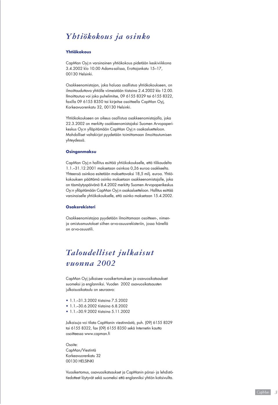 klo 12.00. Ilmoittautua voi joko puhelimitse, 09 6155 8329 tai 6155 8322, faxilla 09 6155 8350 tai kirjeitse osoitteella CapMan Oyj, Korkeavuorenkatu 32, 00130 Helsinki.