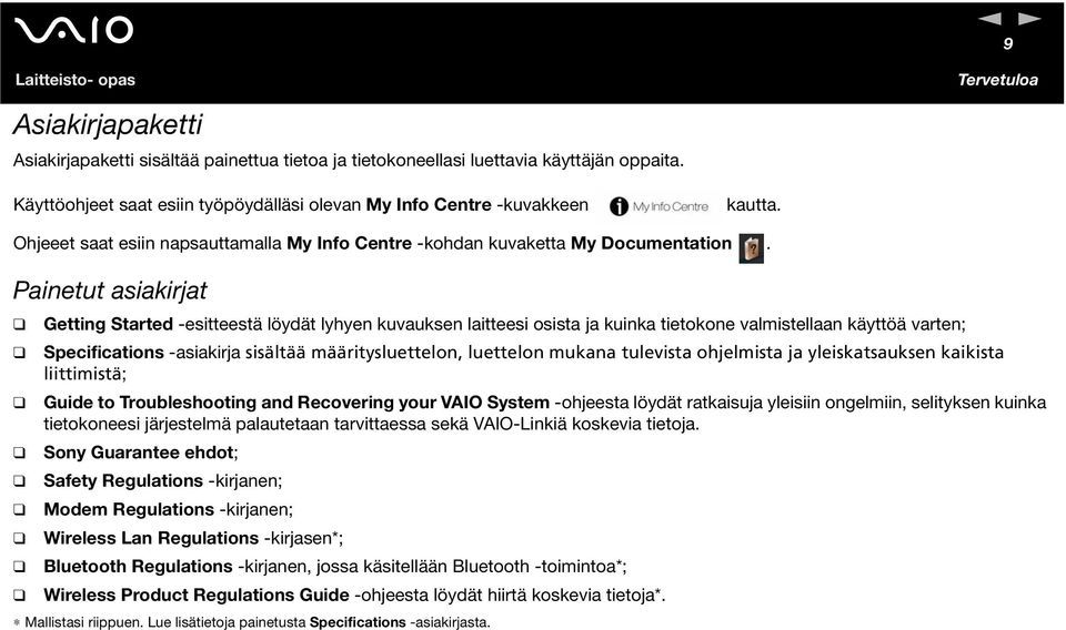 Painetut asiakirjat Getting Started -esitteestä löydät lyhyen kuvauksen laitteesi osista ja kuinka tietokone valmistellaan käyttöä varten; Specifications -asiakirja sisältää määritysluettelon,