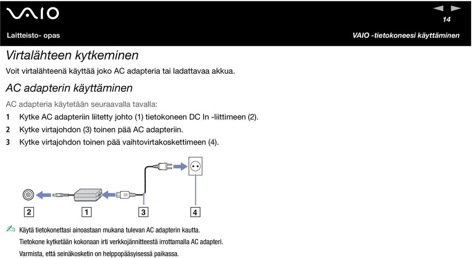 2 Kytke virtajohdon (3) toinen pää AC adapteriin. 3 Kytke virtajohdon toinen pää vaihtovirtakoskettimeen (4).