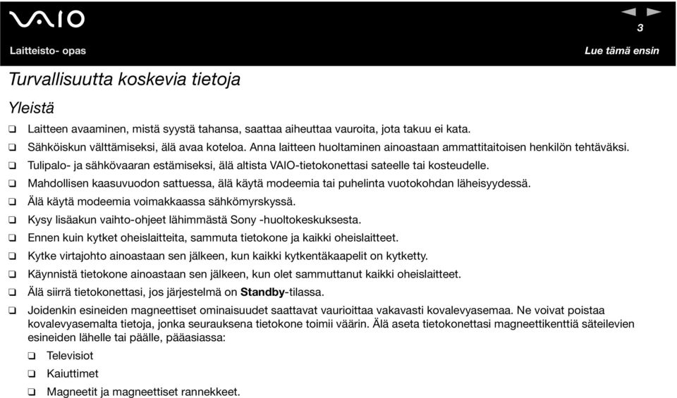 Mahdollisen kaasuvuodon sattuessa, älä käytä modeemia tai puhelinta vuotokohdan läheisyydessä. Älä käytä modeemia voimakkaassa sähkömyrskyssä.