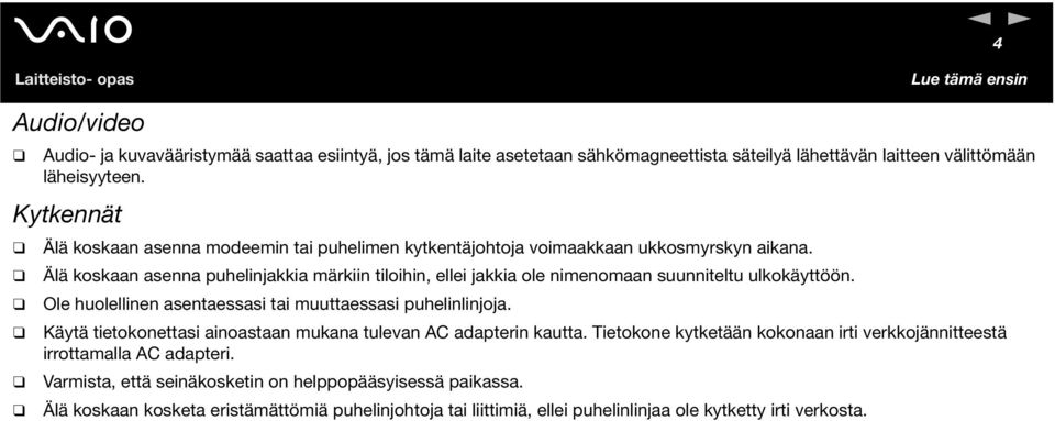 Älä koskaan asenna puhelinjakkia märkiin tiloihin, ellei jakkia ole nimenomaan suunniteltu ulkokäyttöön. Ole huolellinen asentaessasi tai muuttaessasi puhelinlinjoja.