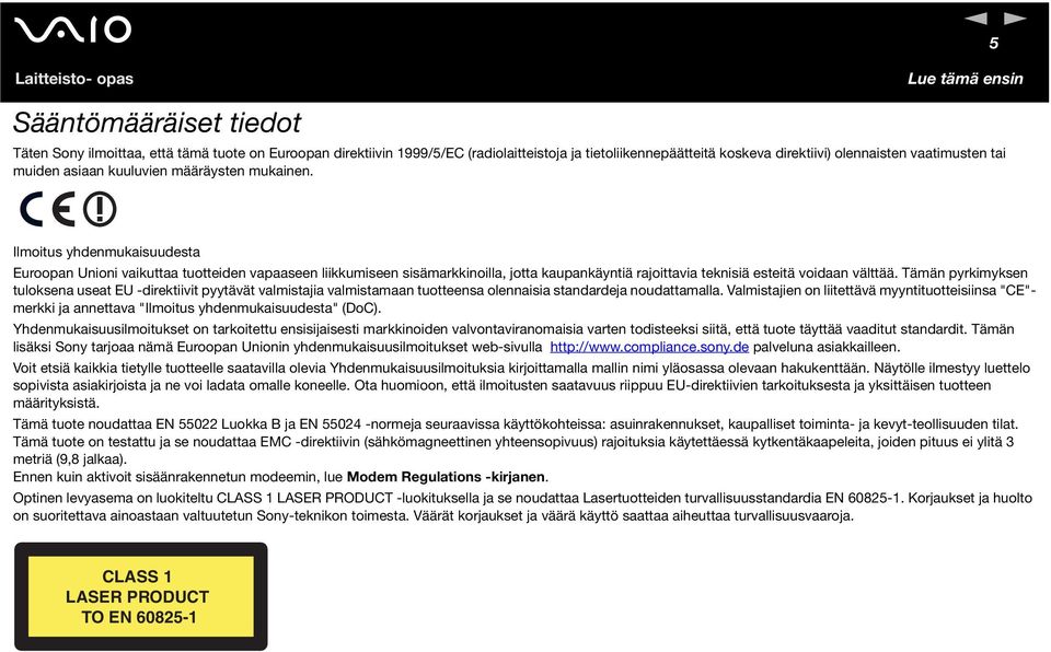 Ilmoitus yhdenmukaisuudesta Euroopan Unioni vaikuttaa tuotteiden vapaaseen liikkumiseen sisämarkkinoilla, jotta kaupankäyntiä rajoittavia teknisiä esteitä voidaan välttää.