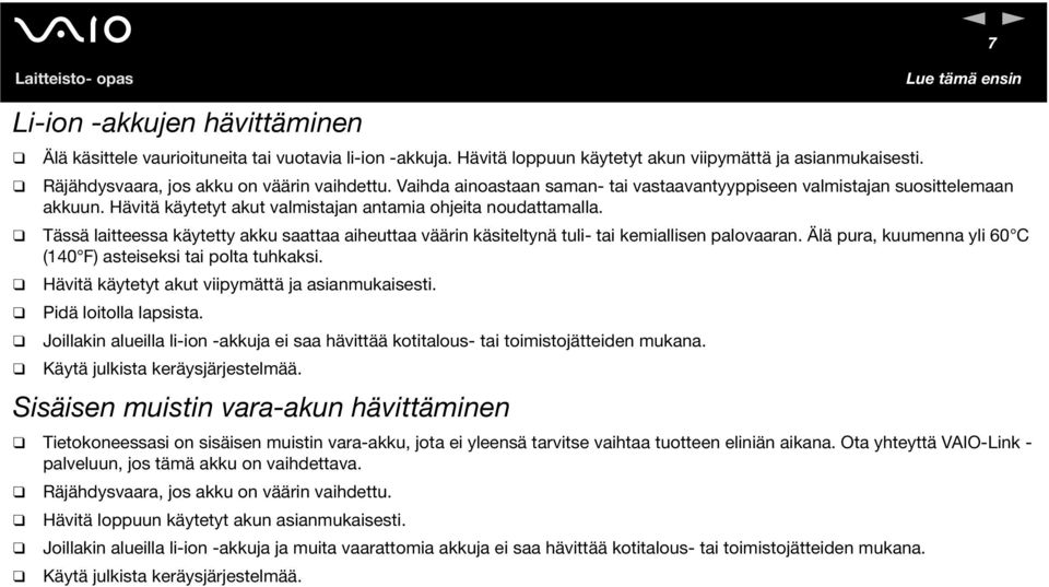 Tässä laitteessa käytetty akku saattaa aiheuttaa väärin käsiteltynä tuli- tai kemiallisen palovaaran. Älä pura, kuumenna yli 60 C (140 F) asteiseksi tai polta tuhkaksi.