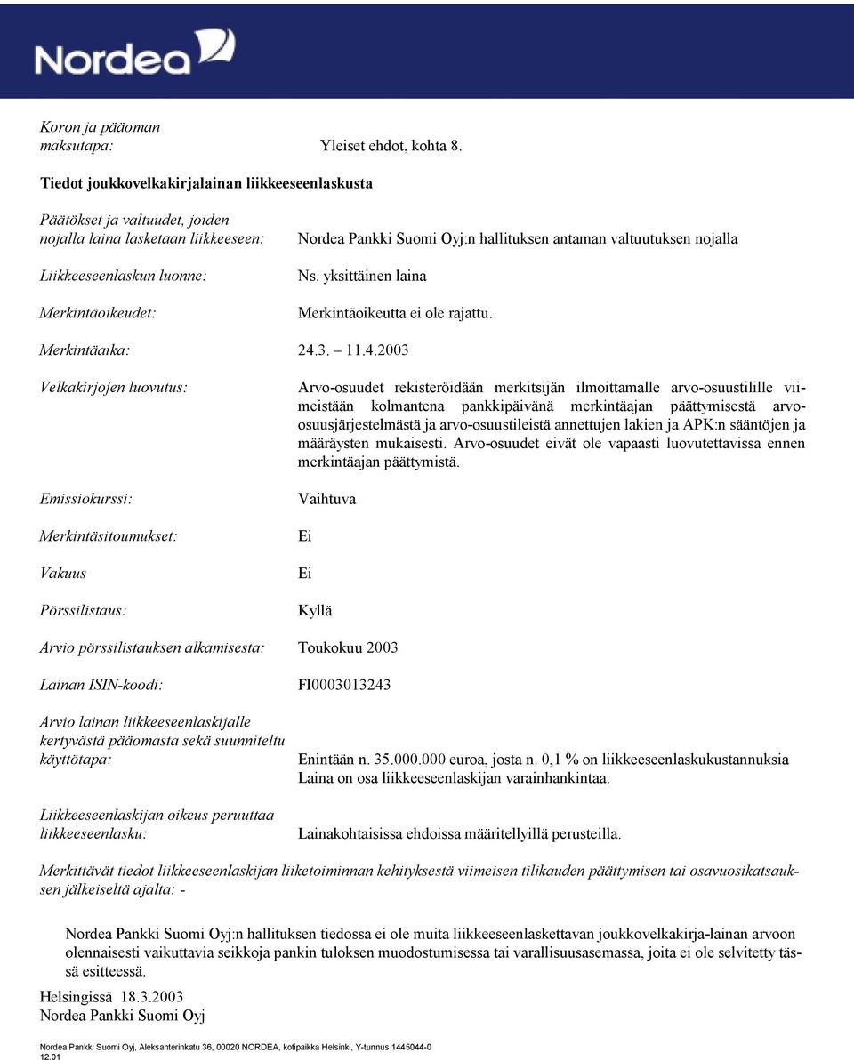 antaman valtuutuksen nojalla Ns. yksittäinen laina Merkintäoikeutta ei ole rajattu. Merkintäaika: 24.