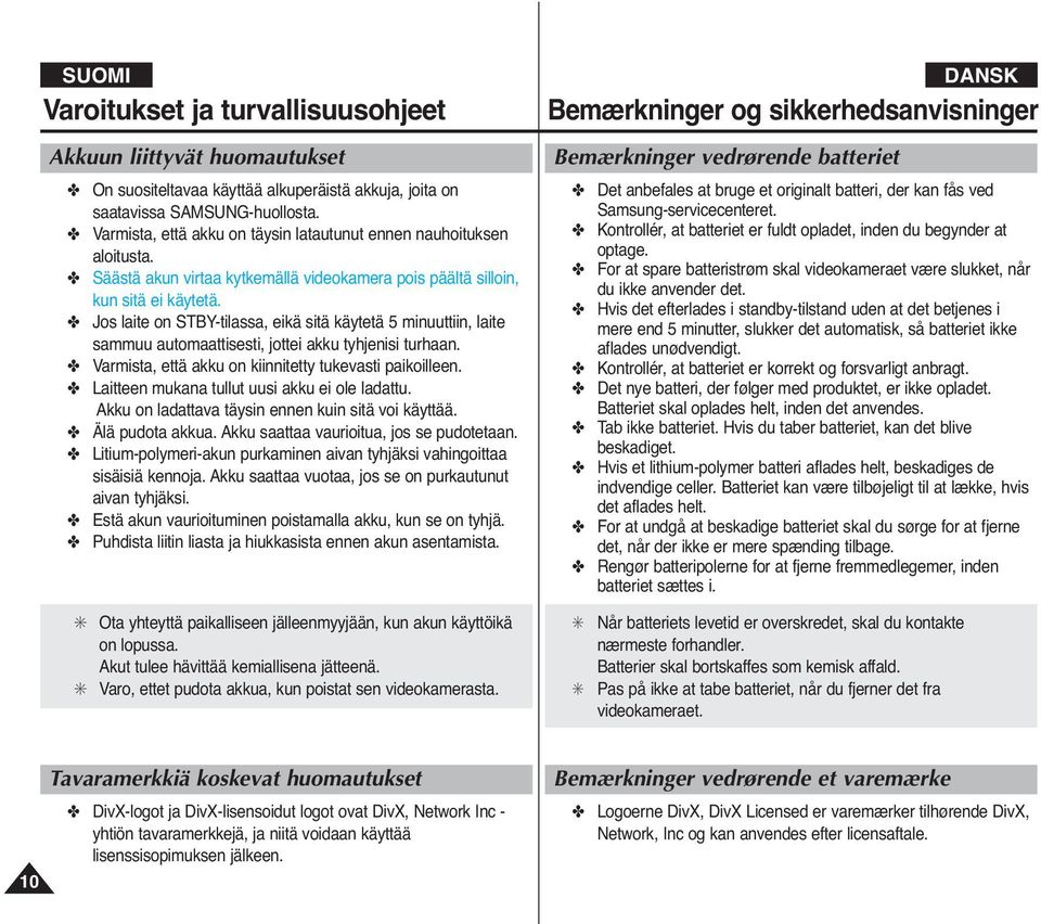 Jos laite on STBY-tilassa, eikä sitä käytetä 5 minuuttiin, laite sammuu automaattisesti, jottei akku tyhjenisi turhaan. Varmista, että akku on kiinnitetty tukevasti paikoilleen.