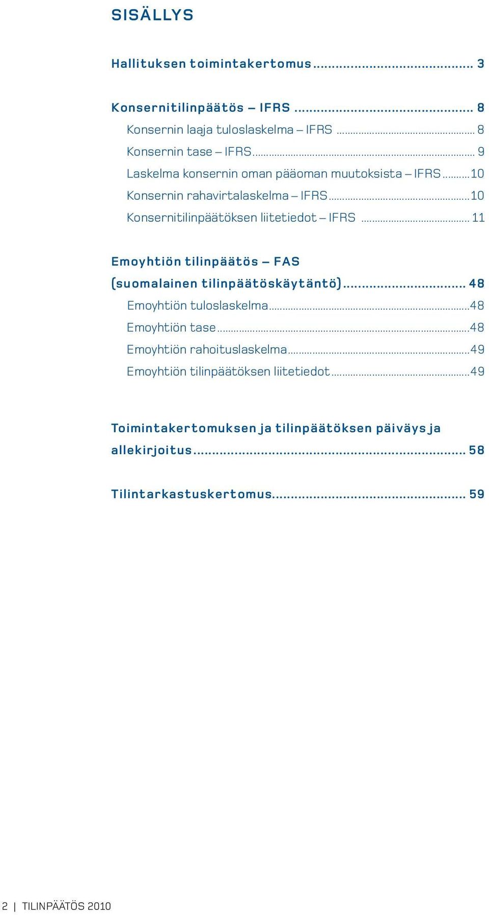 .. 11 Emoyhtiön tilinpäätös FAS (suomalainen tilinpäätöskäytäntö)... 48 Emoyhtiön tuloslaskelma...48 Emoyhtiön tase...48 Emoyhtiön rahoituslaskelma.