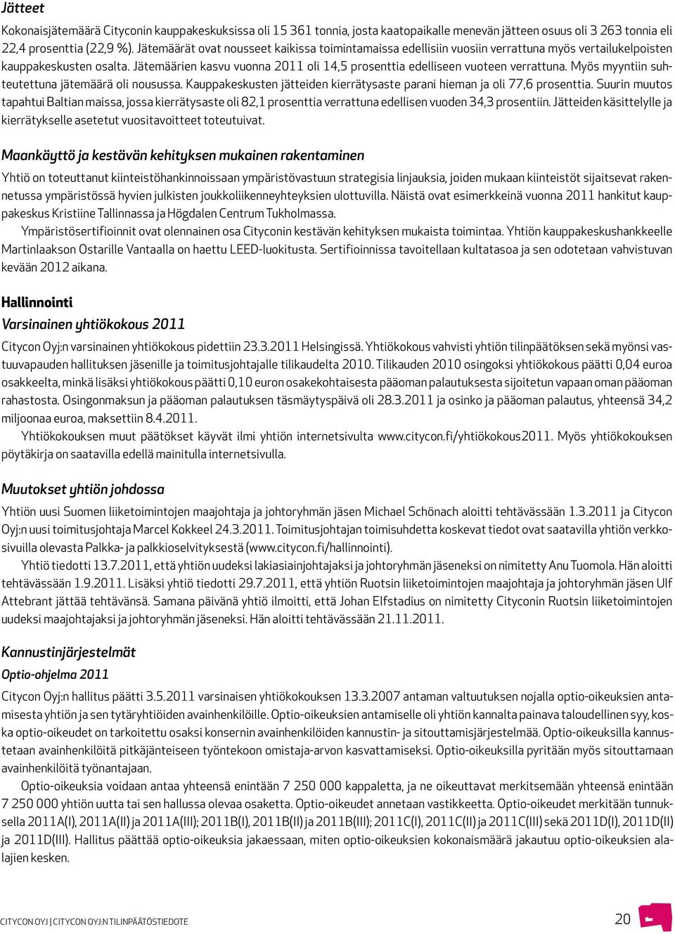 Jätemäärien kasvu vuonna 2011 oli 14,5 prosenttia edelliseen vuoteen verrattuna. Myös myyntiin suhteutettuna jätemäärä oli nousussa.