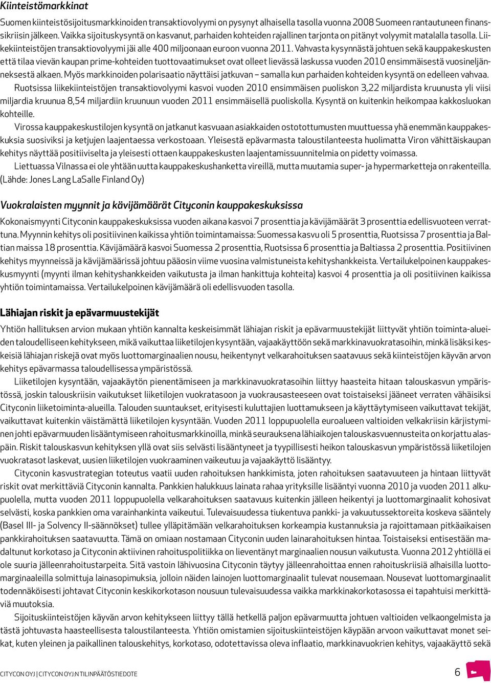 Vahvasta kysynnästä johtuen sekä kauppakeskusten että tilaa vievän kaupan prime-kohteiden tuottovaatimukset ovat olleet lievässä laskussa vuoden 2010 ensimmäisestä vuosineljänneksestä alkaen.