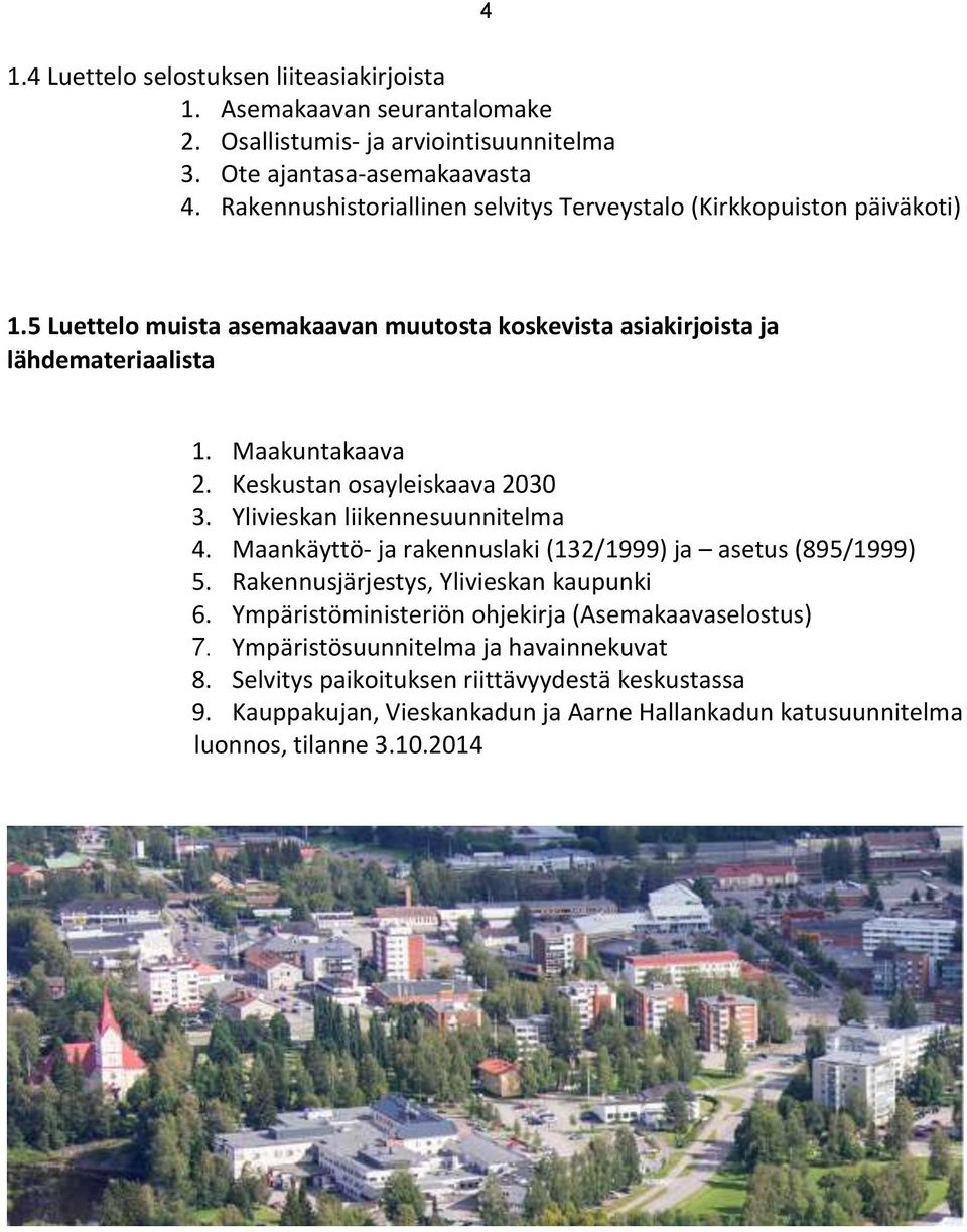 Keskustan osayleiskaava 2030 3. Ylivieskan liikennesuunnitelma 4. Maankäyttö- ja rakennuslaki (132/1999) ja asetus (895/1999) 5. Rakennusjärjestys, Ylivieskan kaupunki 6.